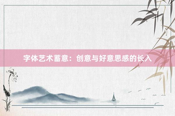 字体艺术蓄意:创意与好意思感的长入